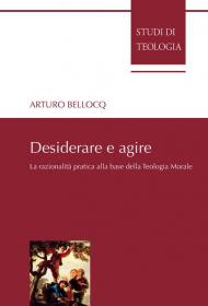 Desiderare e agire. La razionalità pratica alla base della teologia morale