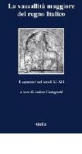 La vassallità maggiore del Regno italico. I «capitanei» nei secoli XI-XII. Atti del Convegno (Verona, 4-6 novembre 1999)