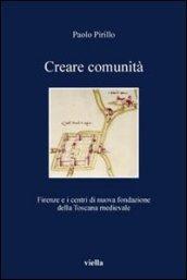 Creare comunità. Firenze e i centri di nuova fondazione della Toscana medievale