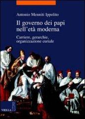 Il governo dei papi nell'età moderna. Carriere, gerarchie, organizzazione curiale