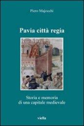 Pavia città regia: Storia e memoria di una capitale altomedievale (Altomedioevo)