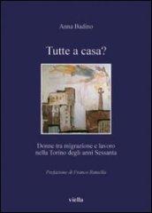 Tutte a casa?: Donne tra migrazione e lavoro nella Torino degli anni Sessanta (I libri di Viella Vol. 76)