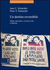 Un destino reversibile. Mafia, antimafia e società civile a Palermo