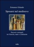 Sposarsi nel medioevo: Percorsi coniugali tra Venezia, mare e continente (I libri di Viella)