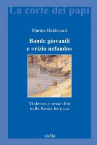 Bande giovanili e «vizio nefando». Violenza e sessualità nella Roma barocca