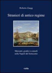 Stranieri di antico regime. Mercanti, giudici e consoli nella Napoli del Settecento