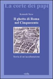 Il ghetto di Roma nel Cinquecento. Storia di un'acculturazione