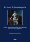 La storia della storia patria. Società, deputazioni e istituti storici nazionali nella costruzione dell'Italia