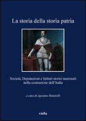 La storia della storia patria. Società, deputazioni e istituti storici nazionali nella costruzione dell'Italia