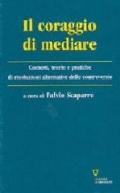 Il coraggio di mediare. Contesti, teorie e pratiche di risoluzioni alternative delle controversie