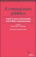 Il comunicatore pubblico. Gestire le nuove professionalità nella pubblica amministrazione