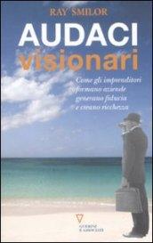 Audaci visionari. Come gli imprenditori fondano aziende, generano fiducia e creano ricchezza