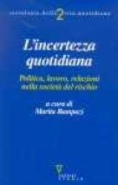 L'incerto quotidiano. Politica, lavoro, relazioni nella società del rischio