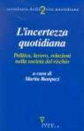 L'incerto quotidiano. Politica, lavoro, relazioni nella società del rischio