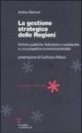 La gestione strategica delle regioni. Politiche pubbliche, federalismo e sussidiarietà in una prospettiva economico/aziendale