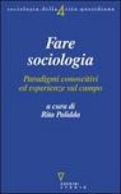 Fare sociologia. Paradigmi conoscitivi ed esperienze sul campo