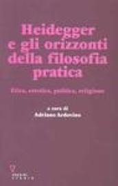 Heidegger e gli orizzonti della filosofia pratica. Etica, estetica, politica, religione