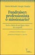 Fundraiser: professionista o missionario?. Storia e futuro di una figura chiave del non profit