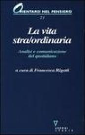 La vita stra/ordinaria. Analisi e comunicazione del quotidiano