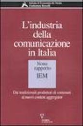 L'industria della comunicazione in Italia. 9° rapporto IEM. Dai tradizionali produttori di contenuti ai nuovi content aggregator