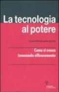 La tecnologia al potere. Come si cresce innovando efficacemente