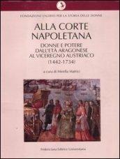 Alla corte napoletana. Donne e potere dall'età aragonese al viceregno austriaco (1442-1734)