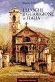 I luoghi di guarigione in Italia. Fonti, pietre, grotte e reliquie: una mappa della medicina popolare miracolosa