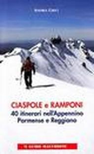 Ciaspole e ramponi. 40 itinerari nell'Appennino Parmense e Reggiano