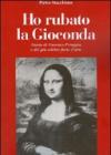 Ho rubato la Gioconda. Storia di Vincenzo Peruggia e del più celebre furto d'arte