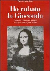 Ho rubato la Gioconda. Storia di Vincenzo Peruggia e del più celebre furto d'arte