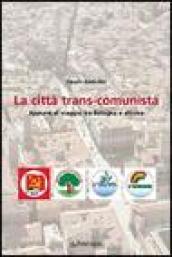 La città trans-comunista. Appunti di viaggio tra Bologna e altrove