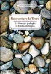 Raccontare la terra. 14 itinerari geologici in Emilia Romagna