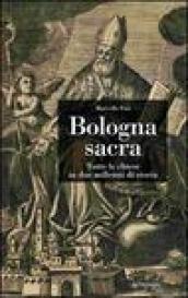 Bologna sacra. Tutte le chiese in due millenni di storia