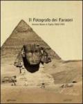 Fotografo dei faraoni. Antonio Beato in Egitto 1860-1900. Catalogo della mostra (Il)