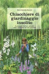 Chiacchiere di giardinaggio insolito. A proposito di fiori, animali, ezbe e (mal)erbe del mio giardino