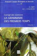 La grammaire des premiers temps. Corrigé des exercices. Vol. 1