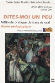 Dites-moi un peu. Méthode pratique de français oral. Guide pédagogique. Niveaux intermédiaire et avancé