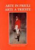Arte in Friuli. Arte a Trieste. Vol. 18-19