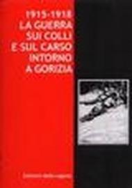 1915-1918. La guerra sui colli e sul Carso intorno a Gorizia