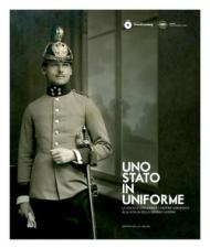 Uno stato in uniforme. Catalogo della mostra (Gorizia, 11 aprile-26 ottobre 2014)