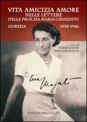 Vita amicizia amore nelle lettere della prof.ssa Maria Cavazzuti. Gorizia 1938-1946