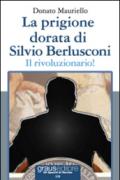 La prigione dorata di Silvio Berlusconi. Il rivoluzionario!
