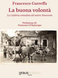 La buona volontà. La Calabria contadina del nostro Novecento