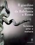 Il giardino antico da Babilonia a Roma. Scienza, arte e natura