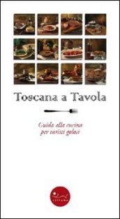 Toscana a tavola. Guida alla cucina per turisti golosi. Ediz. illustrata