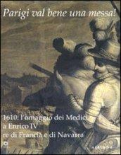 Parigi val bene una messa! 1610: l'omaggio dei Medici a Enrico IV re di Francia e di Navarra. Catalogo della mostra (Firenze, 16 luglio-2 novembre 2010). Ediz. illustrata