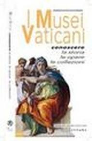 I musei vaticani. Conoscere la storia, le opere, le collezioni. Ediz. inglese