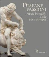 Diafane passioni. Avori barocchi dalle corti europee. Catalogo della mostra (Firenze, 16 luglio-3 novembre 2013)