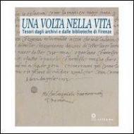 Una volta nella vita. Tesori dagli archivi e dalle biblioteche di Firenze. Catalogo della mostra (Firenze, 28 gennaio-27 aprile 2014)