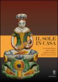 Il sole in casa. La vita quotidiana nella ceramica popolare italiana dal secolo XVI al XXI. Catalogo della mostra (Firenze, 13 giugno-12 ottobre 2015)